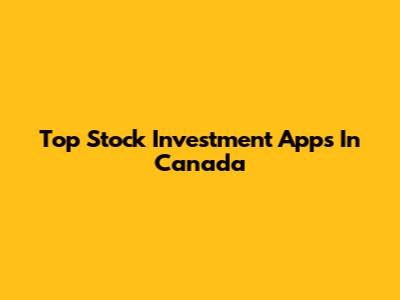 Top Stock Investment Apps In Canada