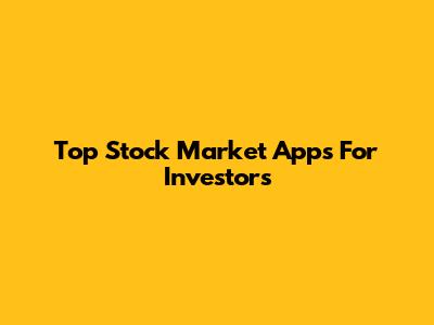 Top Stock Market Apps For Investors