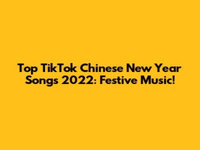 Top TikTok Chinese New Year Songs 2022: Festive Music!