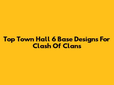 Top Town Hall 6 Base Designs For Clash Of Clans