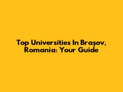 Top Universities In Brașov, Romania: Your Guide