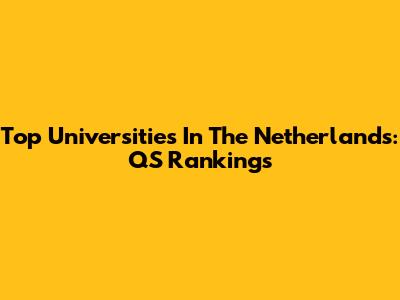 Top Universities In The Netherlands: QS Rankings