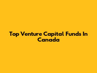 Top Venture Capital Funds In Canada