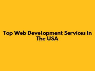 Top Web Development Services In The USA