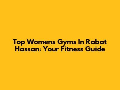 Top Women's Gyms In Rabat Hassan: Your Fitness Guide
