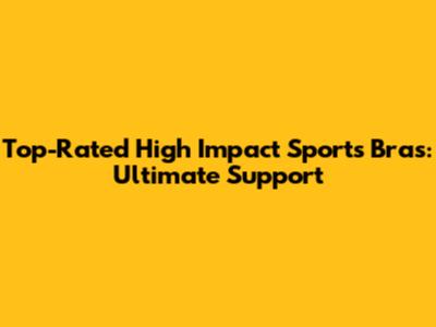 Top-Rated High Impact Sports Bras: Ultimate Support