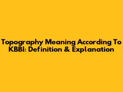 Topography Meaning According To KBBI: Definition & Explanation