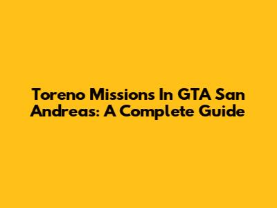 Toreno Missions In GTA San Andreas: A Complete Guide