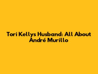 Tori Kelly's Husband: All About André Murillo