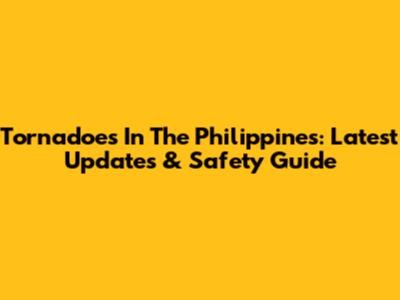 Tornadoes In The Philippines: Latest Updates & Safety Guide