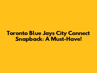 Toronto Blue Jays City Connect Snapback: A Must-Have!