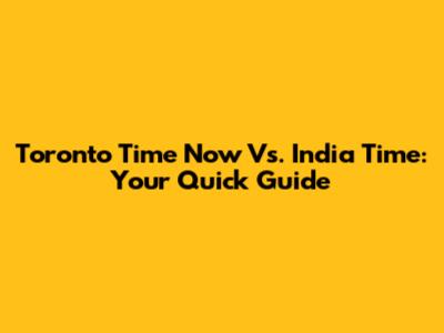 Toronto Time Now Vs. India Time: Your Quick Guide