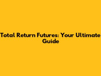 Total Return Futures: Your Ultimate Guide