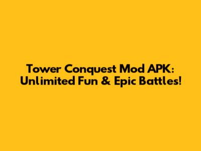 Tower Conquest Mod APK: Unlimited Fun & Epic Battles!