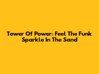 Tower Of Power: Feel The Funk Sparkle In The Sand