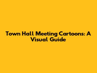 Town Hall Meeting Cartoons: A Visual Guide