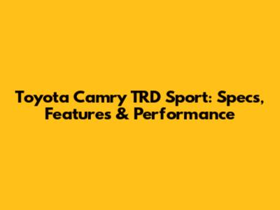 Toyota Camry TRD Sport: Specs, Features & Performance