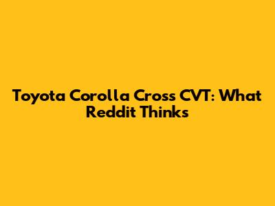 Toyota Corolla Cross CVT: What Reddit Thinks