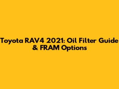 Toyota RAV4 2021: Oil Filter Guide & FRAM Options