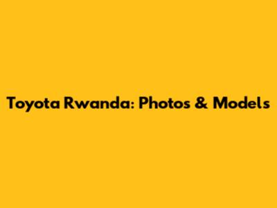 Toyota Rwanda: Photos & Models