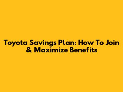 Toyota Savings Plan: How To Join & Maximize Benefits