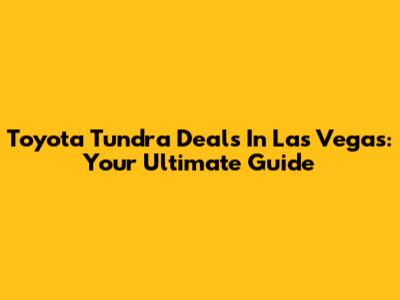 Toyota Tundra Deals In Las Vegas: Your Ultimate Guide