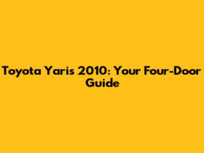 Toyota Yaris 2010: Your Four-Door Guide