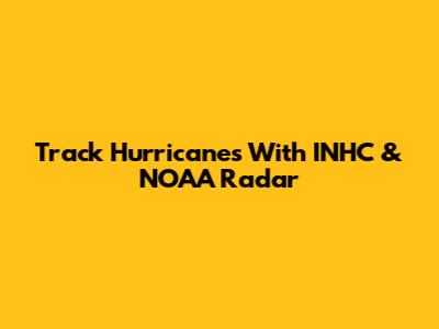 Track Hurricanes With INHC & NOAA Radar