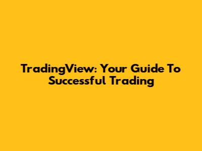 TradingView: Your Guide To Successful Trading