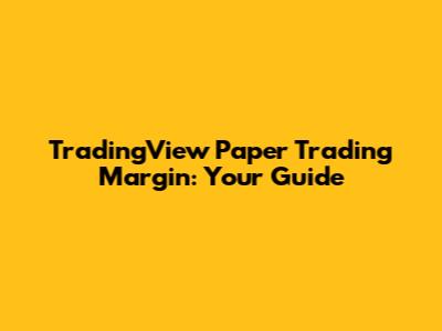 TradingView Paper Trading Margin: Your Guide
