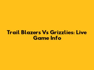 Trail Blazers Vs Grizzlies: Live Game Info