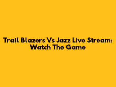 Trail Blazers Vs Jazz Live Stream: Watch The Game