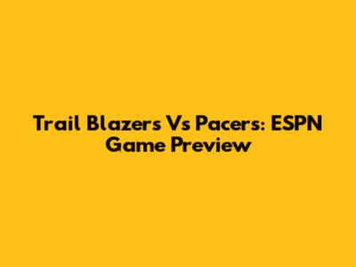 Trail Blazers Vs Pacers: ESPN Game Preview