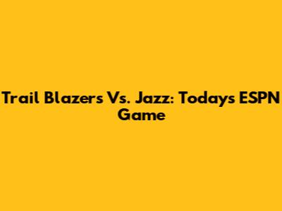 Trail Blazers Vs. Jazz: Today's ESPN Game