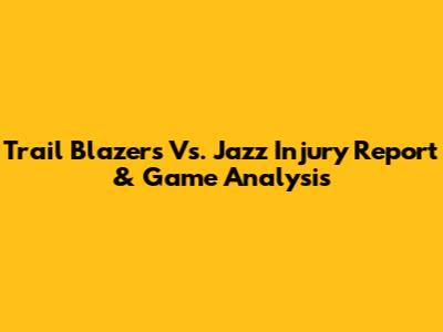 Trail Blazers Vs. Jazz Injury Report & Game Analysis