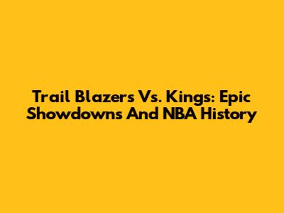 Trail Blazers Vs. Kings: Epic Showdowns And NBA History