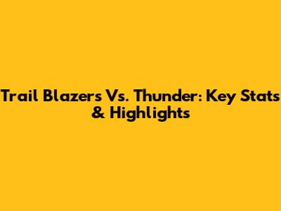 Trail Blazers Vs. Thunder: Key Stats & Highlights
