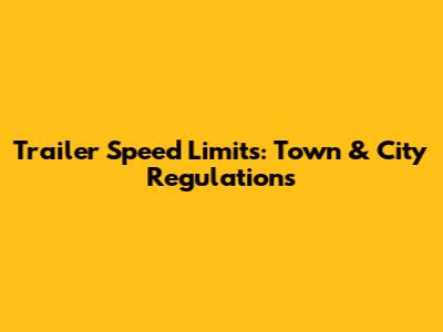 Trailer Speed Limits: Town & City Regulations