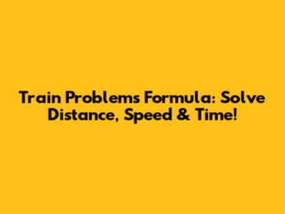 Train Problems Formula: Solve Distance, Speed & Time!