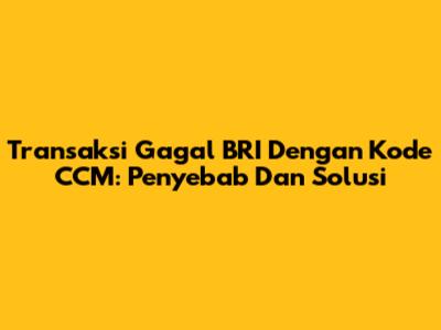 Transaksi Gagal BRI Dengan Kode CCM: Penyebab Dan Solusi