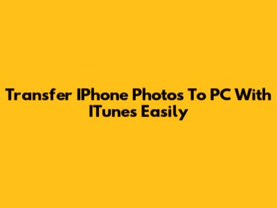 Transfer IPhone Photos To PC With ITunes Easily