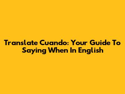 Translate 'Cuando': Your Guide To Saying When In English