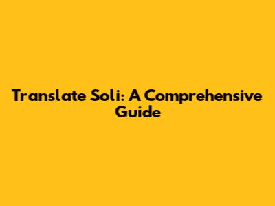 Translate Soli: A Comprehensive Guide