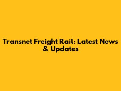 Transnet Freight Rail: Latest News & Updates