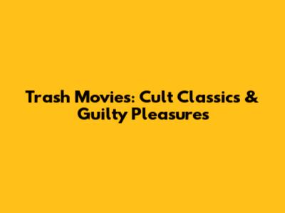 Trash Movies: Cult Classics & Guilty Pleasures