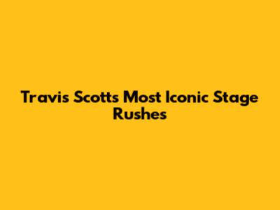 Travis Scott's Most Iconic Stage Rushes