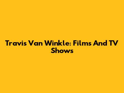 Travis Van Winkle: Films And TV Shows