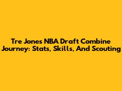 Tre Jones' NBA Draft Combine Journey: Stats, Skills, And Scouting
