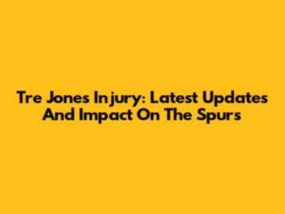 Tre Jones Injury: Latest Updates And Impact On The Spurs