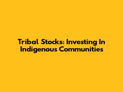 Tribal Stocks: Investing In Indigenous Communities